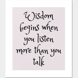 WISDOM BEGINS WHEN YOU LISTEN MORE THAN YOU TALK Posters and Art